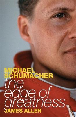 Michael Schumacher: The Edge of Greatness - Allen, James