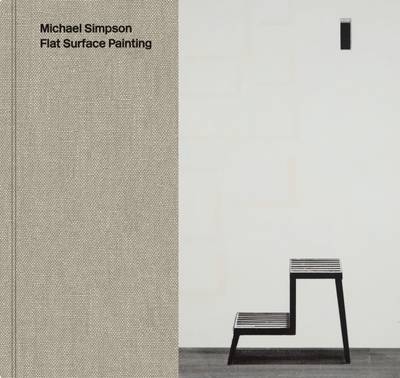 Michael Simpson: Flat Surface Painting - Legg, Helen, and Simpson, Michael (Artist), and Burnett, Craig