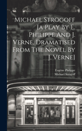 Michael Strogoff [a Play By E. Philippe And J. Verne, Dramatised From The Novel By J. Verne]