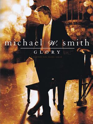 Michael W. Smith - Glory: [Adapted for Piano Solo] - Smith, Michael W
