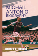 Michail Antonio Biography: Overcoming Adversity, Shattering Records, and Inspiring Millions in the Premier League