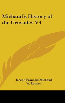 Michaud's History of the Crusades V3 - Michaud, Joseph Francois, and Robson, W (Translated by)