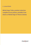 Michel-Ange; Po?te, premi?re traduction compl?te de ses po?sies, pr?c?d?e d'une ?tude sur Michel-Ange et Vittoria Colonna