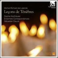 Michel-Richard de Lalande: Leons de Tnbres - Ensemble Correspondances; Ensemble Correspondances; Sbastien Dauc (organ); Sophie Karthuser (dessus);...