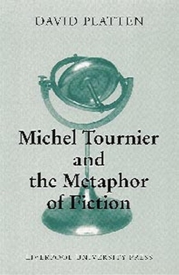 Michel Tournier and the Metaphor of Fiction - Platten, David