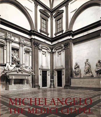 Michelangelo: The Medici Chapel - Beck, James H, and Santi, Bruno, and Paolucci, Antonio