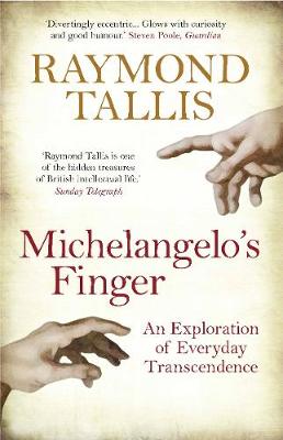 Michelangelo's Finger: An Exploration of Everyday Transcendence - Tallis, Raymond