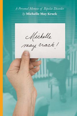 Michelle may crack!: A Personal Memoir of Bipolar Disorder - Krack, Michelle T