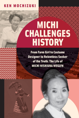 Michi Challenges History: From Farm Girl to Costume Designer to Relentless Seeker of the Truth: The Life of Michi Nishiura Weglyn - Mochizuki, Ken