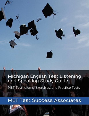 Michigan English Test Listening and Speaking Study Guide: MET Test Idioms, Exercises, and Practice Tests - Met Test Success Associates