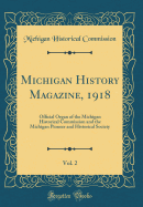 Michigan History Magazine, 1918, Vol. 2: Official Organ of the Michigan Historical Commission and the Michigan Pioneer and Historical Society (Classic Reprint)