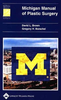 Michigan Manual of Plastic Surgery - Brown, David L, MD, and Borschel, Gregory H, MD
