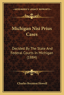 Michigan Nisi Prius Cases: Decided By The State And Federal Courts In Michigan (1884)