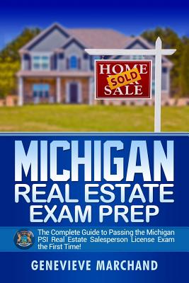 Michigan Real Estate Exam Prep: The Complete Guide to Passing the Michigan Psi Real Estate Salesperson License Exam the First Time! - Marchand, Genevieve