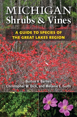 Michigan Shrubs and Vines: A Guide to Species of the Great Lakes Region - Barnes, Burton V, and Dick, Christopher E, and Gunn, Melanie W
