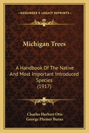 Michigan Trees: A Handbook Of The Native And Most Important Introduced Species (1917)