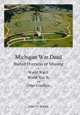 Michigan War Dead: Buried Overseas or Missing in WWI, WWII and Other Conflicts - Jackson, James N