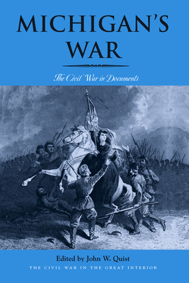 Michigan's War: The Civil War in Documents - Quist, John W (Editor)