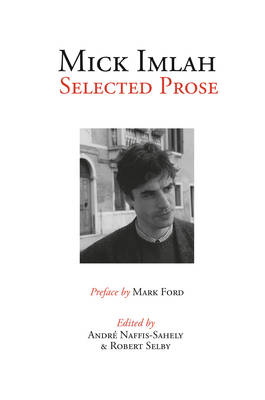 Mick Imlah: Selected Prose - Naffis-Sahely, Andr (Editor), and Selby, Robert (Editor)