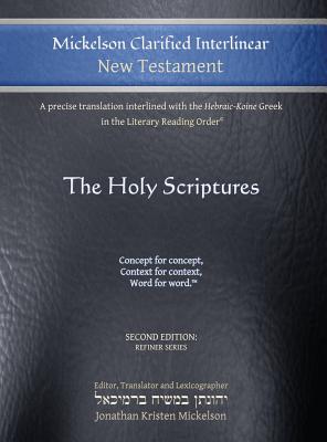 Mickelson Clarified Interlinear New Testament: A Precise Translation Interlined with the Hebraic-Koine Greek in the Literary Reading Order - Mickelson, Jonathan K (Translated by)