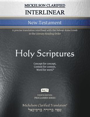 Mickelson Clarified Interlinear New Testament, MCT: A precise translation interlined with the Hebraic-Koine Greek in the Literary Reading Order - Mickelson, Jonathan K (Editor)