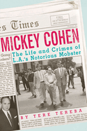 Mickey Cohen: The Life and Crimes of L.A.'s Notorious Mobster