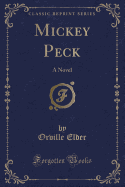 Mickey Peck: A Novel (Classic Reprint)