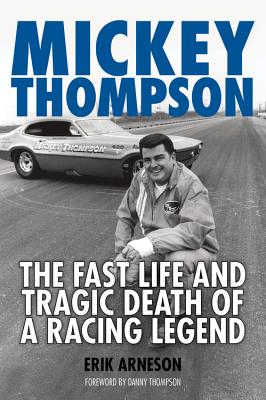 Mickey Thompson: The Fast Life and Tragic Death of a Racing Legend - Arneson, Erik, and Thompson, Danny (Foreword by)
