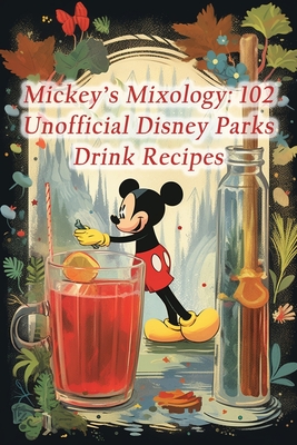 Mickey's Mixology: 102 Unofficial Disney Parks Drink Recipes - Gourmet, de Green