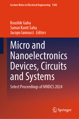 Micro and Nanoelectronics Devices, Circuits and Systems: Select Proceedings of MNDCS 2024 - Guha, Koushik (Editor), and Saha, Samar Kanti (Editor), and Iannacci, Jacopo (Editor)