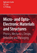 Micro- And Opto-Electronic Materials and Structures: Physics, Mechanics, Design, Reliability, Packaging: Volume I Materials Physics - Materials Mechanics. Volume II Physical Design - Reliability and Packaging - Suhir, Ephraim (Editor), and Lee, Y C (Editor), and Wong, C P (Editor)