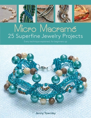 Micro Macram 25 Superfine Jewelry Projects: Every Technique Explained, for Beginners Up - Townley, Jenny