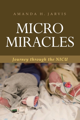 Micro Miracles: Journey through the NICU - Jarvis, Amanda H