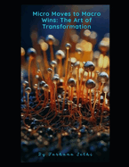 Micro Moves to Macro Wins: The Art of Transformation