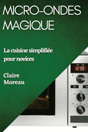 Micro-Ondes Magique: La cuisine simplifi?e pour novices