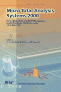 Micro Total Analysis Systems 2000: Proceedings of the TAS 2000 Symposium, held in Enschede, The Netherlands, 14-18 May 2000