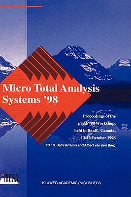 Micro Total Analysis Systems '98: Proceedings of the Utas '98 Workshop, Held in Banff, Canada, 13-16 October 1998 - Harrison, D Jed (Editor), and Van Den Berg, Albert (Editor)