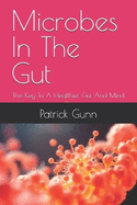 Microbes In The Gut: The Key To A Healthier Gut And Mind
