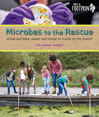 Microbes to the Rescue: Using Bacteria, Algae and Fungi to Clean Up the Planet - Ridge, Yolanda
