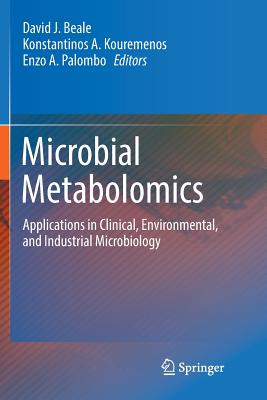 Microbial Metabolomics: Applications in Clinical, Environmental, and Industrial Microbiology - Beale, David J (Editor), and Kouremenos, Konstantinos A (Editor), and Palombo, Enzo A (Editor)