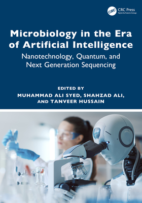 Microbiology in the Era of Artificial Intelligence: Nanotechnology, Quantum, and Next Generation Sequencing - Syed, Muhammad Ali (Editor), and Ali, Shahzad (Editor), and Hussain, Tanveer (Editor)