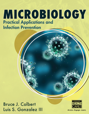 Microbiology: Practical Applications and Infection Prevention - Colbert, Bruce, and Gonzalez, Luis