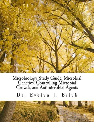 Microbiology Study Guide: Microbial Genetics, Controlling Microbial Growth, and Antimicrobial Agents - Biluk, Dr Evelyn J