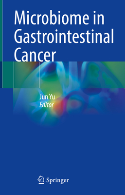 Microbiome in Gastrointestinal Cancer - Yu, Jun (Editor)