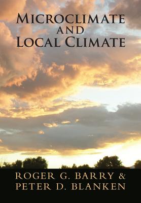 Microclimate and Local Climate - Barry, Roger G., and Blanken, Peter D.