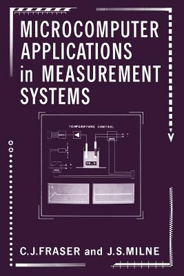 Microcomputer Applications in Measurement Systems - Fraser, C.J., and Milne, J. S.