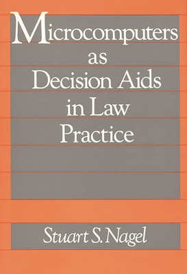 Microcomputers as Decision AIDS in Law Practice - Nagel, Stuart S, and Unknown