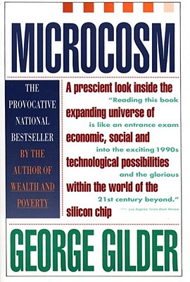 Microcosm: The Quantum Revolution in Economics and Technology - Gilder, George