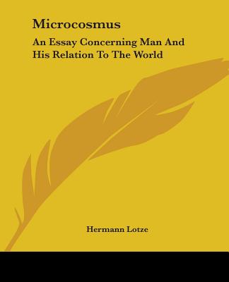 Microcosmus: An Essay Concerning Man And His Relation To The World - Lotze, Hermann