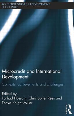 Microcredit and International Development: Contexts, Achievements and Challenges - Hossain, Farhad (Editor), and Rees, Christopher (Editor), and Knight-Millar, Tonya (Editor)